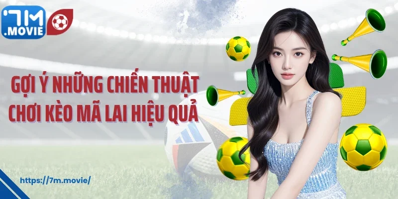 Gợi ý những chiến thuật chơi kèo Mã Lai hiệu quả