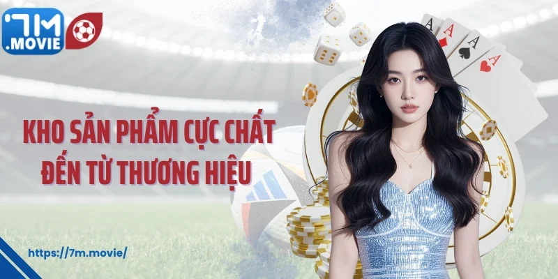 Kho sản phẩm cực chất đến từ thương hiệu
