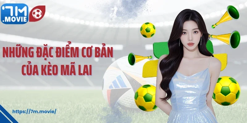 Những đặc điểm cơ bản của kèo Mã Lai