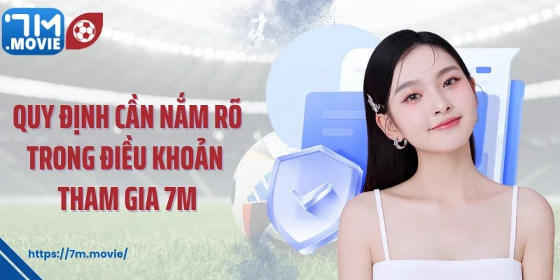 Quy định cần nắm rõ trong điều khoản tham gia 7M