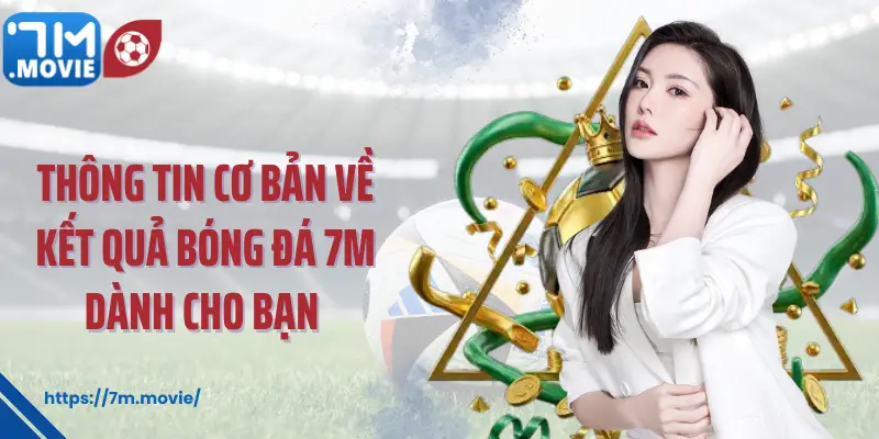 Thông tin cơ bản về kết quả bóng đá 7M dành cho bạn