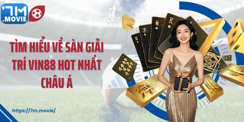 Tìm hiểu về sàn giải trí Vin88 hot nhất Châu Á